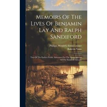 Memoirs Of The Lives Of Benjamin Lay And Ralph Sandiford