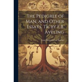 The Pedigree of Man, and Other Essays, Tr. by E.B. Aveling