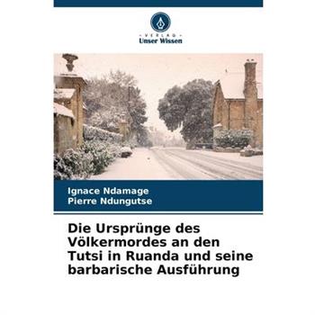 Die Urspr羹nge des V繹lkermordes an den Tutsi in Ruanda und seine barbarische Ausf羹hrung