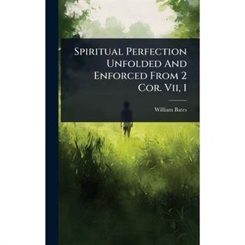 Spiritual Perfection Unfolded And Enforced From 2 Cor. Vii, 1