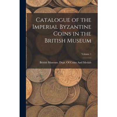 Catalogue of the Imperial Byzantine Coins in the British Museum; Volume 1