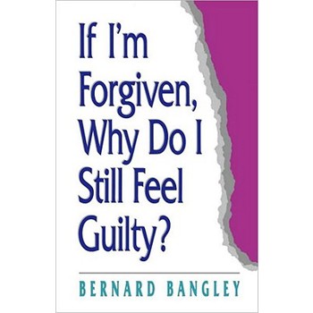If I'm Forgiven, Why Do I Still Feel Guilty?