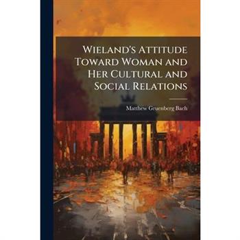 Wieland's Attitude Toward Woman and Her Cultural and Social Relations