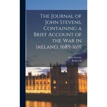 The Journal of John Stevens, Containing a Brief Account of the war in Ireland, 1689-1691
