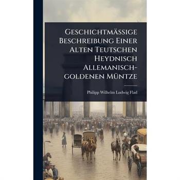 Geschichtm瓣?ige Beschreibung Einer Alten Teutschen Heydnisch Allemanisch-goldenen M?1/4ntze