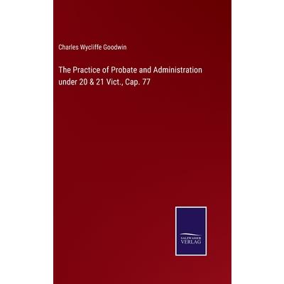 The Practice of Probate and Administration under 20 & 21 Vict., Cap. 77