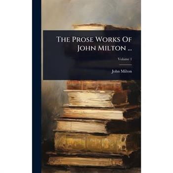The Prose Works Of John Milton ...