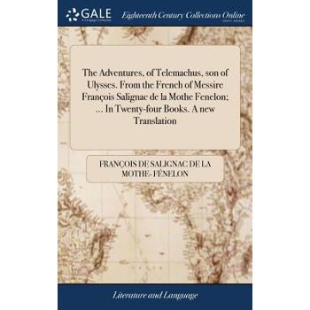 The Adventures, of Telemachus, Son of Ulysses. from the French of Messire Fran癟ois Salignac de la Mothe Fenelon; ... in Twenty-Four Books. a New Translation