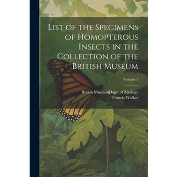 List of the Specimens of Homopterous Insects in the Collection of the British Museum; Volume 1