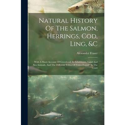 Natural History Of The Salmon, Herrings, Cod, Ling, &c