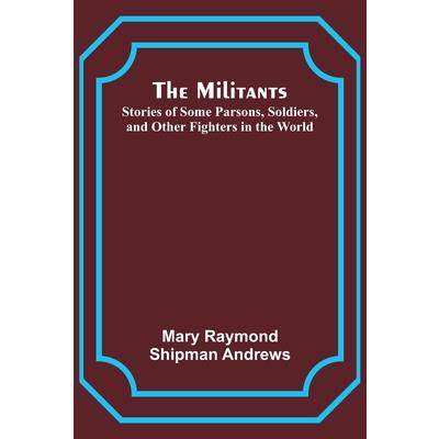 The Militants; Stories of Some Parsons, Soldiers, and Other Fighters in the World