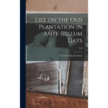 Life on the old Plantation in Ante-bellum Days; or, A Story Based on Facts