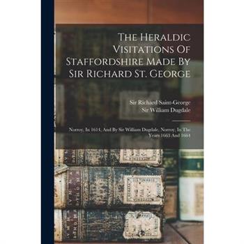 The Heraldic Visitations Of Staffordshire Made By Sir Richard St. George