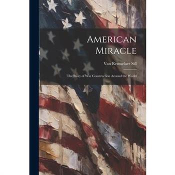 American Miracle; the Story of War Construction Around the World