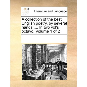 A collection of the best English poetry, by several hands .... In two vol’s octavo. Volume 1 of 2