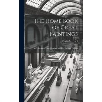 The Home Book of Great Paintings; a Collection of One Hundred and Five Famous Pictures