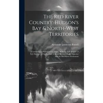 The Red River Country. Hudson's Bay & North-West Territories