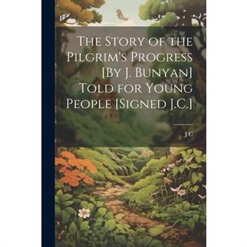 The Story of the Pilgrim's Progress [By J. Bunyan] Told for Young People [Signed J.C.]