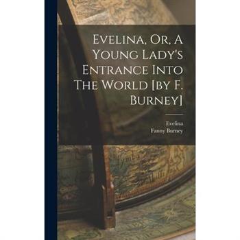 Evelina, Or, A Young Lady's Entrance Into The World [by F. Burney]
