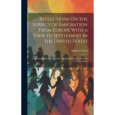 Reflections On the Subject of Emigration From Europe With a View to Settlement in the United States
