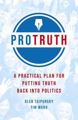 Pro TruthA Practical Plan for Putting Truth Back Into Politics