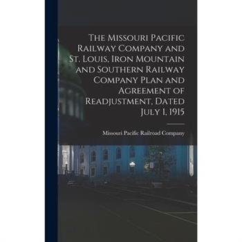 The Missouri Pacific Railway Company and St. Louis, Iron Mountain and Southern Railway Company Plan and Agreement of Readjustment, Dated July 1, 1915