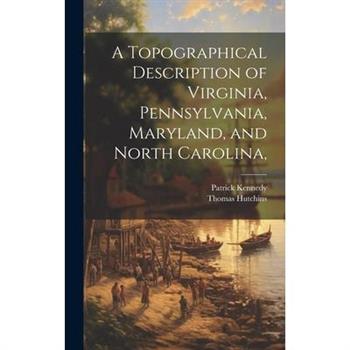 A Topographical Description of Virginia, Pennsylvania, Maryland, and North Carolina,
