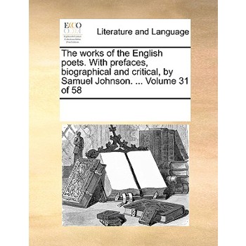 The Works of the English Poets. with Prefaces, Biographical and Critical, by Samuel Johnson. ... Volume 31 of 58