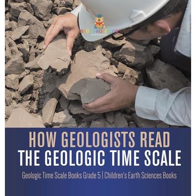 How Geologists Read the Geologic Time Scale Geologic Time Scale Books Grade 5 Children's Earth Sciences Books