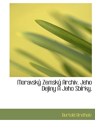 Moravsk Zemsk Archiv. Jeho Dejiny a Jeho Sb Rky.