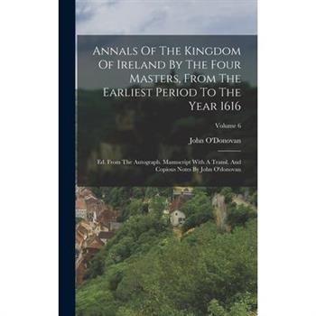 Annals Of The Kingdom Of Ireland By The Four Masters, From The Earliest Period To The Year 1616