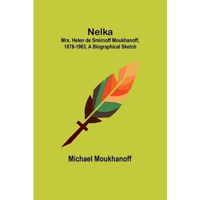 Nelka; Mrs. Helen de Smirnoff Moukhanoff, 1878-1963, a Biographical Sketch