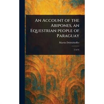 An Account of the Abipones, an Equestrian People of Paraguay