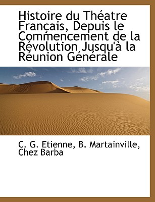 Histoire Du Th Atre Fran Ais, Depuis Le Commencement de La R Volution Jusqu’ La R Union G N Rale
