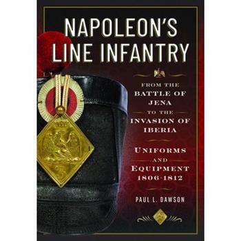 Napoleon's Line Infantry - From the Battle of Jena to the Invasion of Iberia