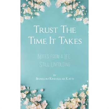Trust the Time It Takes Notes from a Life Still Unfolding