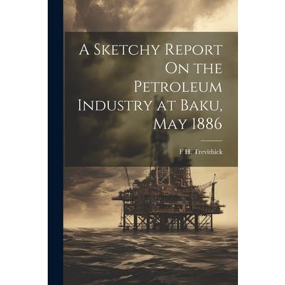 A Sketchy Report On the Petroleum Industry at Baku, May 1886