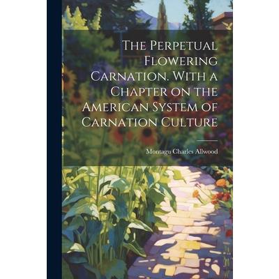 The Perpetual Flowering Carnation. With a Chapter on the American System of Carnation Culture