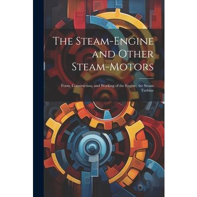 The Steam-Engine and Other Steam-Motors