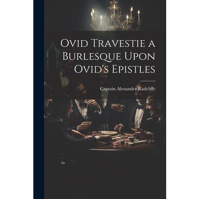 Ovid Travestie a Burlesque Upon Ovid's Epistles Ovid Travestie a Burlesque Upon Ovid's Epistles