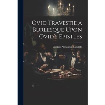 Ovid Travestie a Burlesque Upon Ovid's Epistles Ovid Travestie a Burlesque Upon Ovid's Epistles