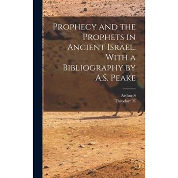 Prophecy and the Prophets in Ancient Israel. With a Bibliography by A.S. Peake