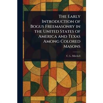 The Early Introduction of Bogus Freemasonry in the United States of America and Texas Among Colored Masons