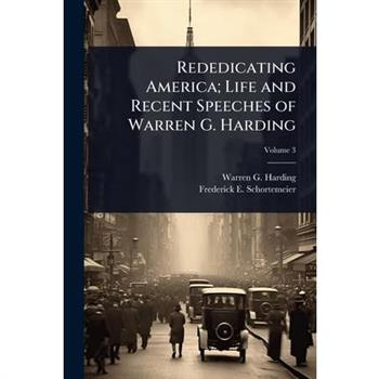 Rededicating America; Life and Recent Speeches of Warren G. Harding