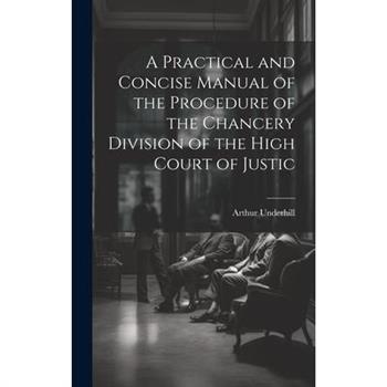 A Practical and Concise Manual of the Procedure of the Chancery Division of the High Court of Justic
