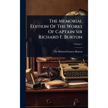 The Memorial Edition Of The Works Of Captain Sir Richard F. Burton