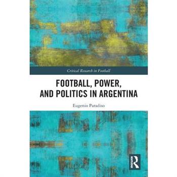 Football, Power, and Politics in Argentina
