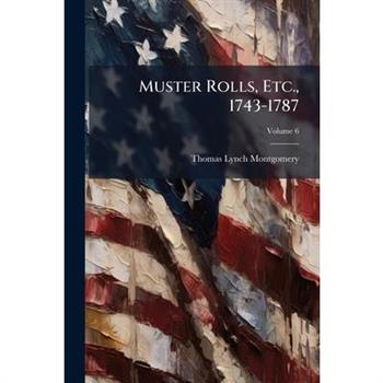 Muster Rolls, Etc., 1743-1787