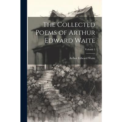 The Collected Poems of Arthur Edward Waite; Volume 1