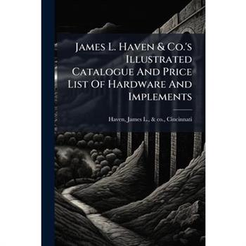 James L. Haven & Co.'s Illustrated Catalogue And Price List Of Hardware And Implements
